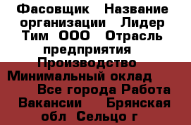 Фасовщик › Название организации ­ Лидер Тим, ООО › Отрасль предприятия ­ Производство › Минимальный оклад ­ 34 000 - Все города Работа » Вакансии   . Брянская обл.,Сельцо г.